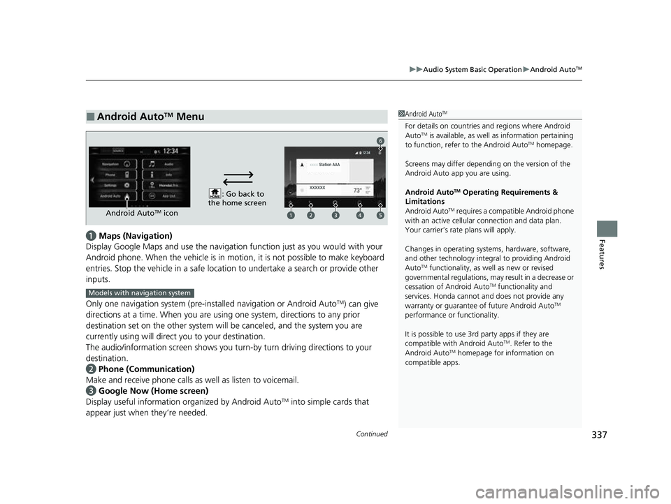 HONDA CRV 2022 Owners Manual Continued337
uuAudio System Basic Operation uAndroid AutoTM
Featuresa Maps (Navigation)
Display Google Maps and use the navigation function just as you would with your
Android phone. When the vehicl HONDA CRV 2022 Owners Manual Continued337
uuAudio System Basic Operation uAndroid AutoTM
Featuresa Maps (Navigation)
Display Google Maps and use the navigation function just as you would with your
Android phone. When the vehicl