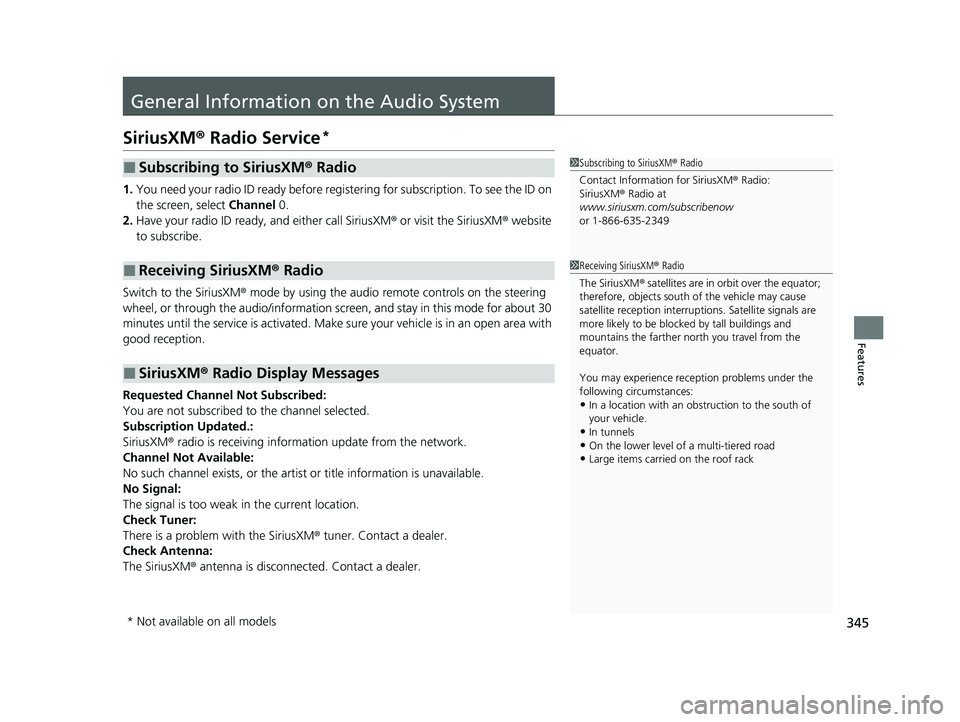 HONDA CRV 2022  Owners Manual 345
Features
General Information on the Audio System
SiriusXM® Radio Service*
1.You need your radio ID ready before registering for subscription. To see the ID on 
the screen, select  Channel 0.
2. H