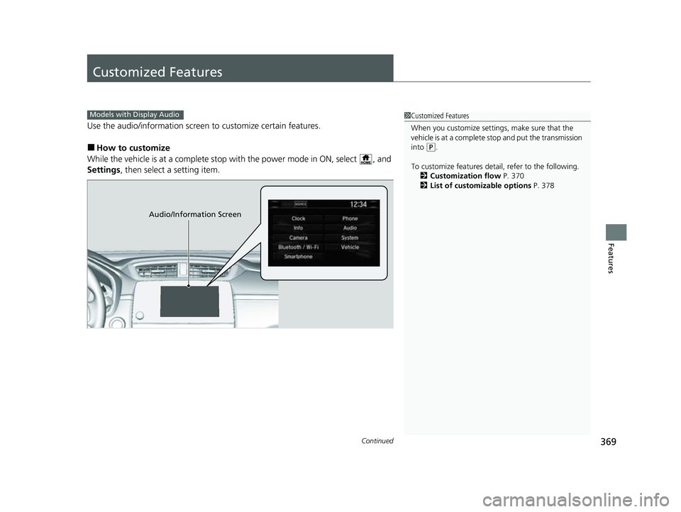 HONDA CRV 2022  Owners Manual 369Continued
Features
Customized Features
Use the audio/information screen to customize certain features.
■How to customize
While the vehicle is at a complete stop wi th the power mode in ON, select