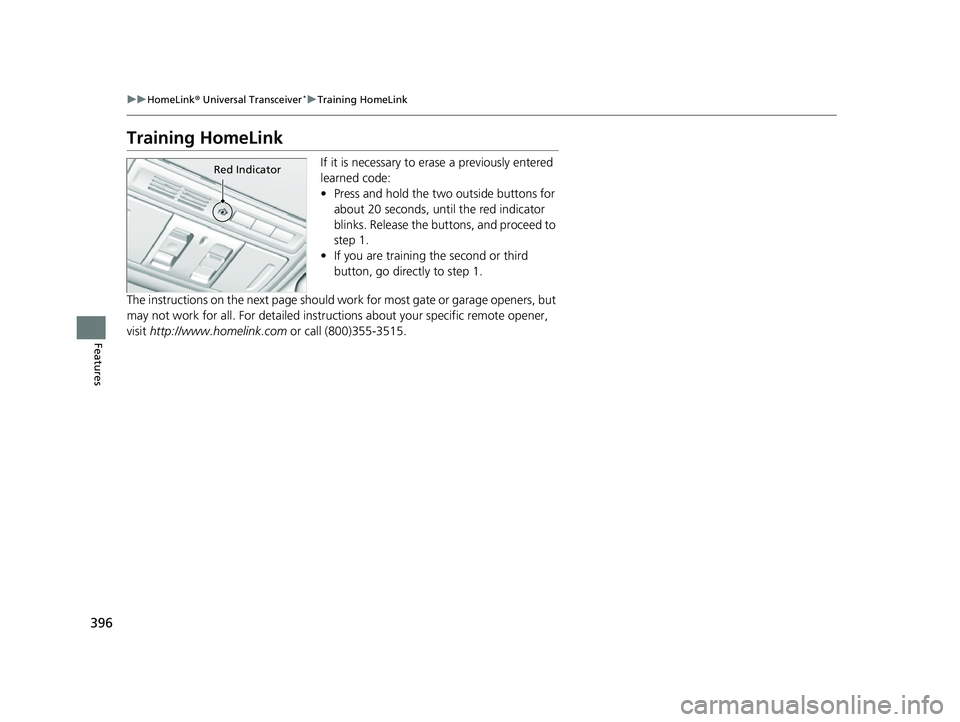 HONDA CRV 2022 Owners Manual 396
uuHomeLink ® Universal Transceiver*u Training HomeLink
Features
Training HomeLink
If it is necessary to erase a previously entered
learned code:
• Press and hold the two outside buttons for
a HONDA CRV 2022 Owners Manual 396
uuHomeLink ® Universal Transceiver*u Training HomeLink
Features
Training HomeLink
If it is necessary to erase a previously entered
learned code:
• Press and hold the two outside buttons for
a