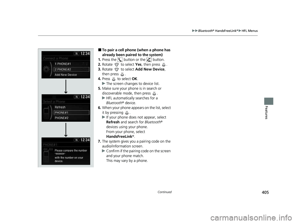 HONDA CRV 2022  Owners Manual 405
uuBluetooth ® HandsFreeLink ®u HFL Menus
Continued
Features
■To pair a cell phone (when a phone has 
already been paired to the system)
1. Press the   button or the   button.
2. Rotate   to se