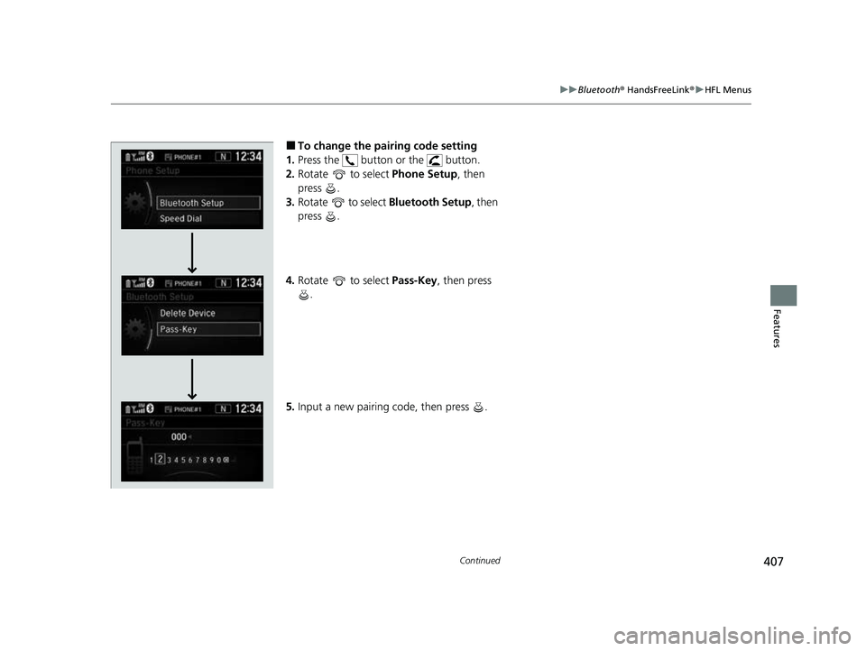 HONDA CRV 2022  Owners Manual 407
uuBluetooth ® HandsFreeLink ®u HFL Menus
Continued
Features
■To change the pairing code setting 
1. Press the   button or the   button.
2. Rotate   to select  Phone Setup, then 
press .
3. Rot
