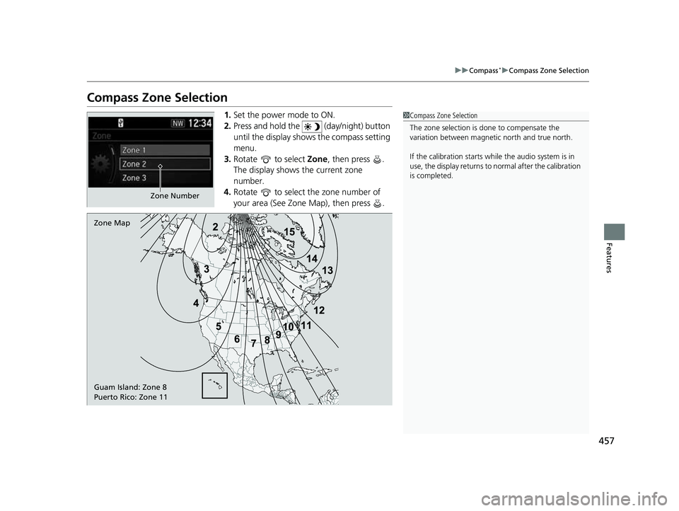 HONDA CRV 2022 Owners Manual 457
uuCompass*uCompass Zone Selection
Features
Compass Zone Selection
1. Set the power mode to ON.
2. Press and hold the (day/night) button
until the display shows the compass setting
menu.
3. Rot HONDA CRV 2022 Owners Manual 457
uuCompass*uCompass Zone Selection
Features
Compass Zone Selection
1. Set the power mode to ON.
2. Press and hold the (day/night) button
until the display shows the compass setting
menu.
3. Rot