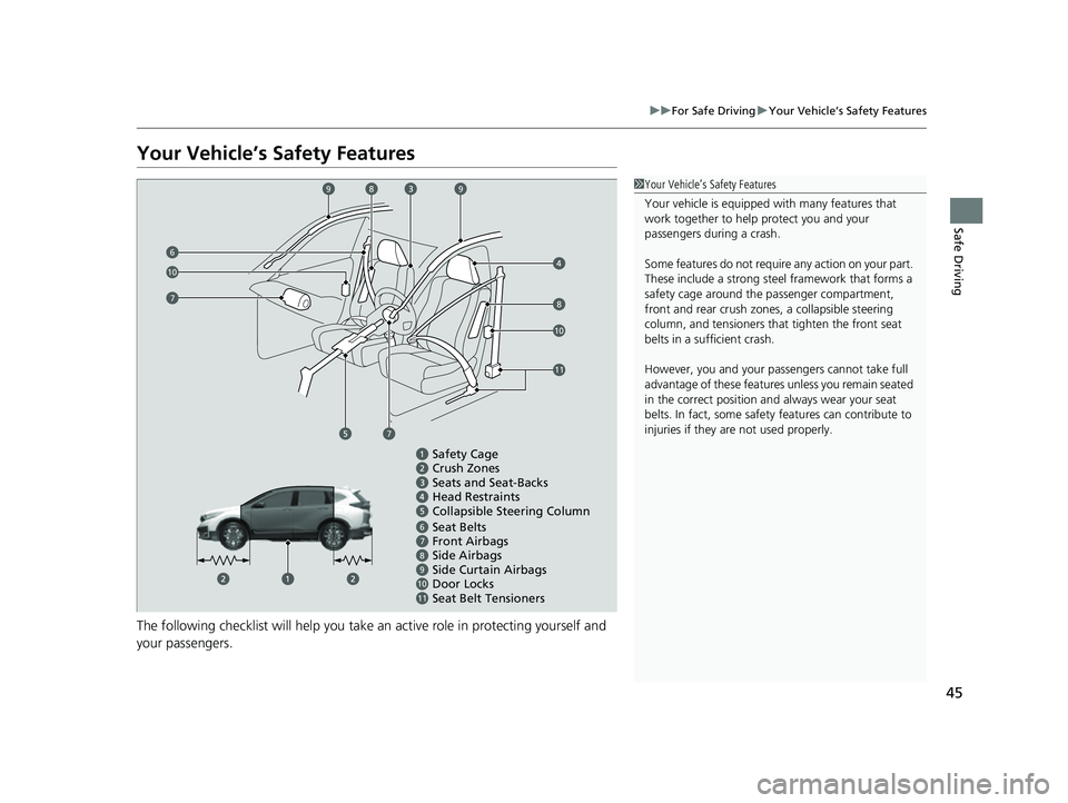 HONDA CRV 2022 Service Manual 45
uuFor Safe Driving uYour Vehicle’s Safety Features
Safe Driving
Your Vehicle’s Safety Features
The following checklist will help you take an active role in protecting yourself and
your passeng HONDA CRV 2022 Service Manual 45
uuFor Safe Driving uYour Vehicle’s Safety Features
Safe Driving
Your Vehicle’s Safety Features
The following checklist will help you take an active role in protecting yourself and
your passeng