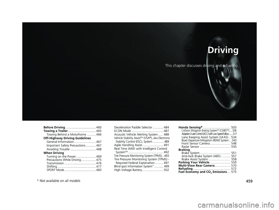 HONDA CRV 2022 Owners Guide 459
Driving
This chapter discusses driving and refueling.
Before Driving................................... 460
Towing a Trailer ................................ 465
Towing Behind a Motorhome ........ HONDA CRV 2022 Owners Guide 459
Driving
This chapter discusses driving and refueling.
Before Driving................................... 460
Towing a Trailer ................................ 465
Towing Behind a Motorhome ........
