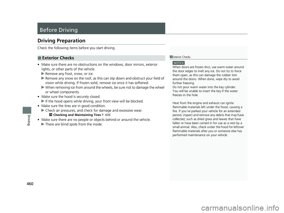 HONDA CRV 2022  Owners Manual 460
Driving
Before Driving
Driving Preparation
Check the following items before you start driving.
• Make sure there are no obstructions on the windows, door mirrors, exterior 
lights, or other part