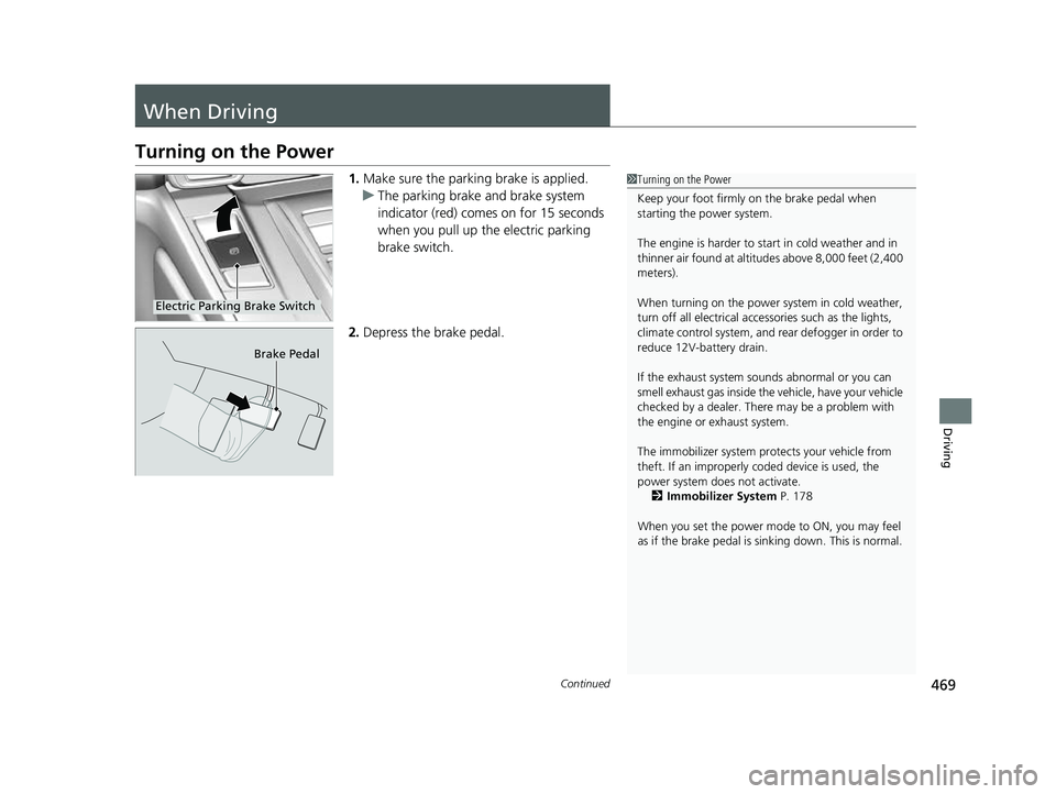 HONDA CRV 2022  Owners Manual 469Continued
Driving
When Driving
Turning on the Power
1.Make sure the parkin g brake is applied.
u The parking brake and brake system 
indicator (red) comes on for 15 seconds 
when you pull up the el