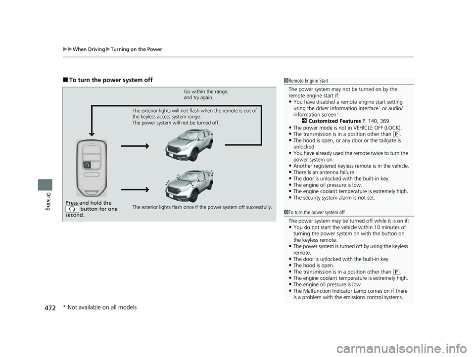HONDA CRV 2022 Service Manual uuWhen Driving uTurning on the Power
472
Driving
■To turn the power system off1Remote Engine Start
The power system may not be turned on by the 
remote engine start if:
•You have disabled a remo t