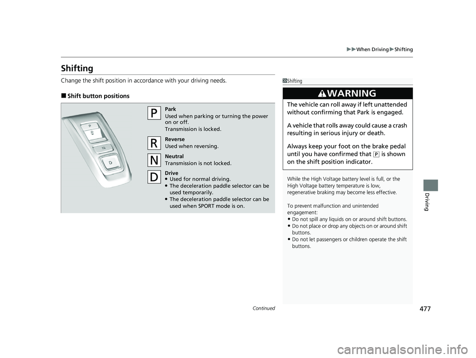 HONDA CRV 2022 Owners Manual 477
uuWhen Driving uShifting
Continued
Driving
Shifting
Change the shift position in accordance with your driving needs.
■Shift button positions
1Shifting
While the High Voltage battery level is ful HONDA CRV 2022 Owners Manual 477
uuWhen Driving uShifting
Continued
Driving
Shifting
Change the shift position in accordance with your driving needs.
■Shift button positions
1Shifting
While the High Voltage battery level is ful