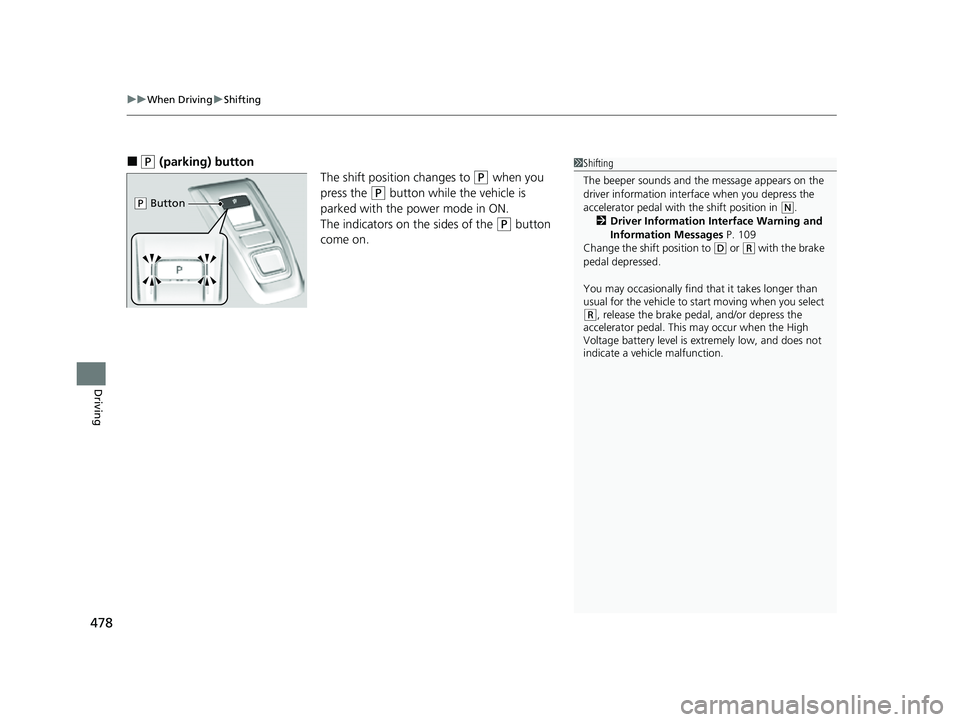 HONDA CRV 2022 Owners Manual uuWhen Driving uShifting
478
Driving
■(P (parking) button
The shift position changes to
(P when you
press the
(P button while the vehicle is
parked with the power mode in ON.
The indicators on t HONDA CRV 2022 Owners Manual uuWhen Driving uShifting
478
Driving
■(P (parking) button
The shift position changes to
(P when you
press the
(P button while the vehicle is
parked with the power mode in ON.
The indicators on t