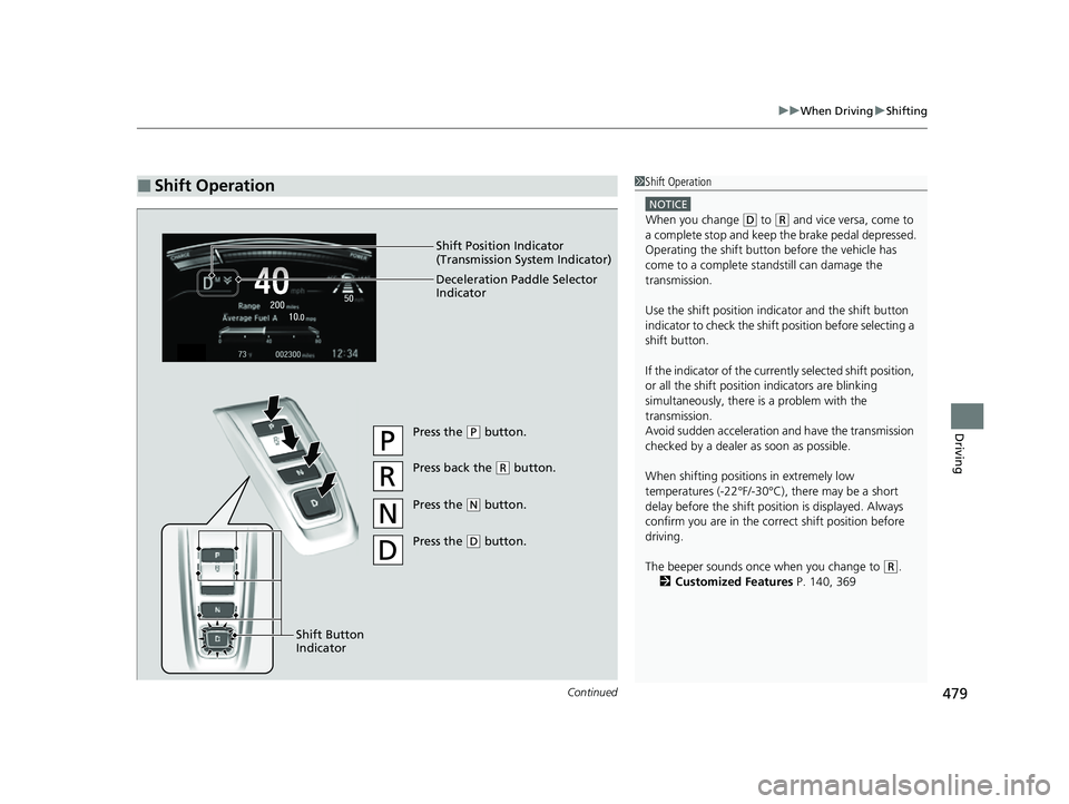 HONDA CRV 2022 Owners Manual Continued479
uuWhen Driving uShifting
Driving
■Shift Operation1Shift Operation
NOTICE
When you change (D to (R and vice versa, come to
a complete stop and keep the brake pedal depressed.
Operating HONDA CRV 2022 Owners Manual Continued479
uuWhen Driving uShifting
Driving
■Shift Operation1Shift Operation
NOTICE
When you change (D to (R and vice versa, come to
a complete stop and keep the brake pedal depressed.
Operating