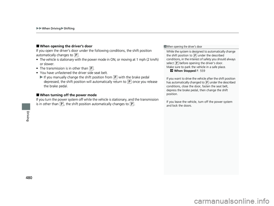 HONDA CRV 2022 Owners Manual uuWhen Driving uShifting
480
Driving
■When opening the driver’s door
If you open the driver’s door under the following conditions, the shift position
automatically changes to
(P.
• The vehic HONDA CRV 2022 Owners Manual uuWhen Driving uShifting
480
Driving
■When opening the driver’s door
If you open the driver’s door under the following conditions, the shift position
automatically changes to
(P.
• The vehic