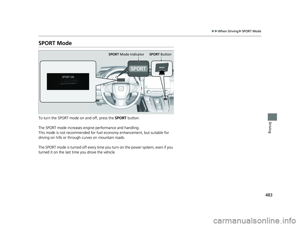 HONDA CRV 2022 Owners Manual 483
uuWhen Driving uSPORT Mode
Driving
SPORT Mode
To turn the SPORT mode on and off, press the SPORT button.
The SPORT mode increases engine performance and handling.
This mode is not recommended for HONDA CRV 2022 Owners Manual 483
uuWhen Driving uSPORT Mode
Driving
SPORT Mode
To turn the SPORT mode on and off, press the SPORT button.
The SPORT mode increases engine performance and handling.
This mode is not recommended for