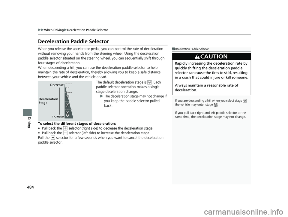 HONDA CRV 2022 Owners Manual 484
uuWhen Driving uDeceleration Paddle Selector
Driving
Deceleration Paddle Selector
When you release the accelerator pedal, yo u can control the rate of deceleration
without removing your hands fro HONDA CRV 2022 Owners Manual 484
uuWhen Driving uDeceleration Paddle Selector
Driving
Deceleration Paddle Selector
When you release the accelerator pedal, yo u can control the rate of deceleration
without removing your hands fro