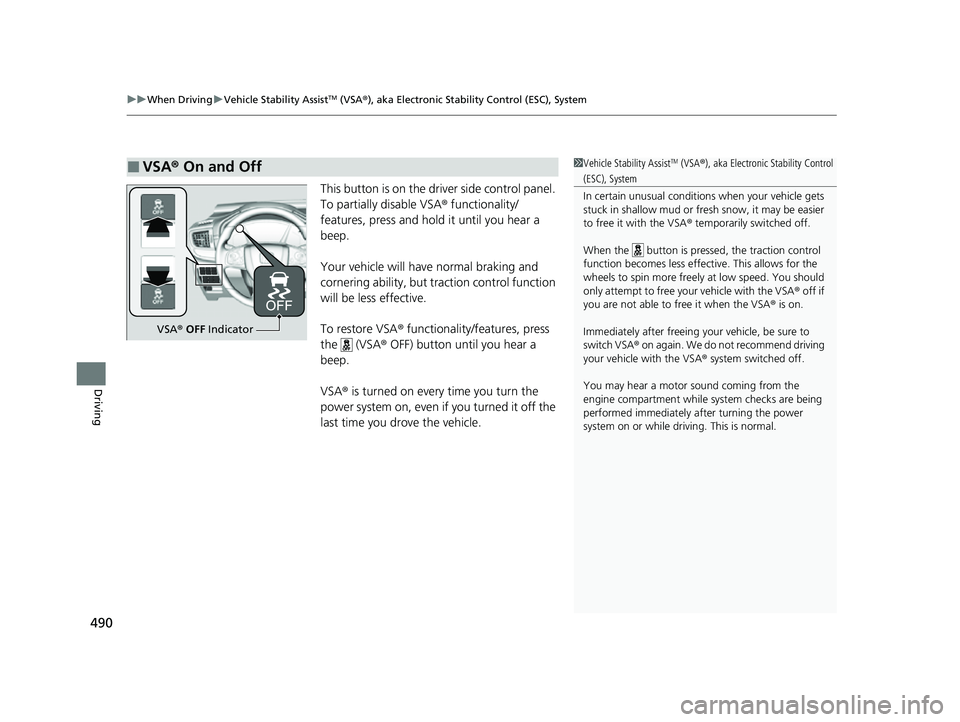 HONDA CRV 2022 Owners Manual uuWhen Driving uVehicle Stability AssistTM (VSA ®), aka Electronic Stability Control (ESC), System
490
Driving
This button is on the driver side control panel.
To partially disable VSA ® functional HONDA CRV 2022 Owners Manual uuWhen Driving uVehicle Stability AssistTM (VSA ®), aka Electronic Stability Control (ESC), System
490
Driving
This button is on the driver side control panel.
To partially disable VSA ® functional
