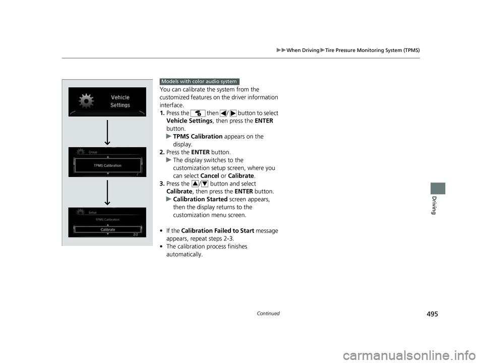 HONDA CRV 2022 Owners Manual 495
uuWhen Driving uTire Pressure Monitoring System (TPMS)
Continued
Driving
You can calibrate the system from the
customized features on the driver information
interface.
1. Press the then / b HONDA CRV 2022 Owners Manual 495
uuWhen Driving uTire Pressure Monitoring System (TPMS)
Continued
Driving
You can calibrate the system from the
customized features on the driver information
interface.
1. Press the then / b