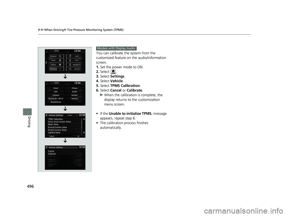 HONDA CRV 2022 Owners Manual 496
uuWhen Driving uTire Pressure Monitoring System (TPMS)
Driving
You can calibrate the system from the
customized feature on the audio/information
screen.
1. Set the power mode to ON.
2. Select .
HONDA CRV 2022 Owners Manual 496
uuWhen Driving uTire Pressure Monitoring System (TPMS)
Driving
You can calibrate the system from the
customized feature on the audio/information
screen.
1. Set the power mode to ON.
2. Select .