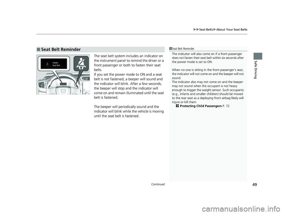 HONDA CRV 2022  Owners Manual Continued49
uuSeat Belts uAbout Your Seat Belts
Safe DrivingThe seat belt system includes an indicator on 
the instrument panel to remind the driver or a 
front passenger or both to fasten their seat 