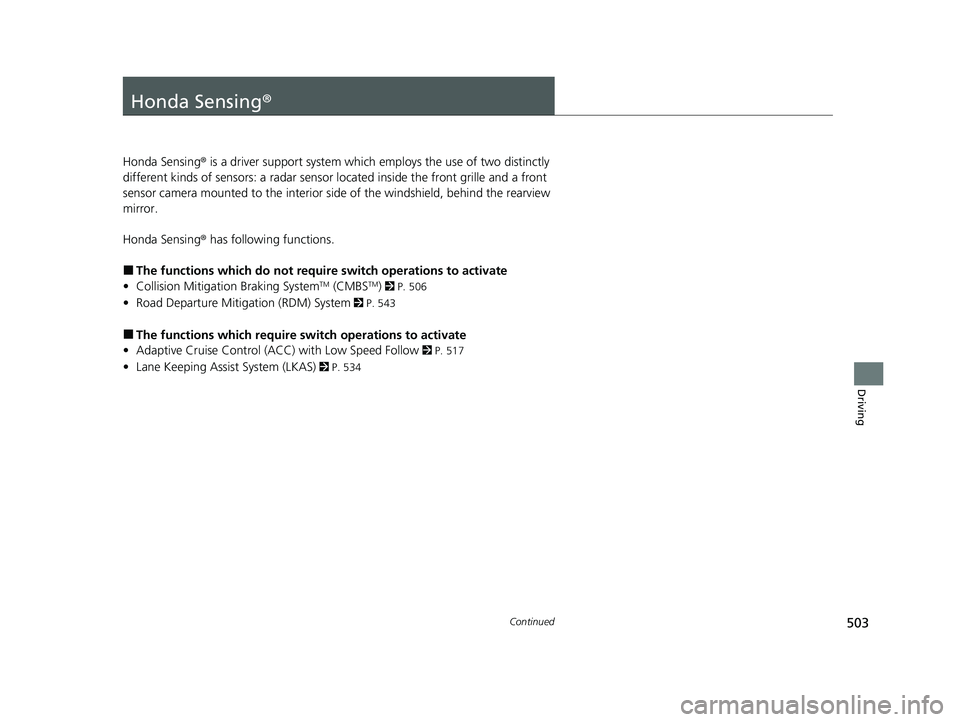 HONDA CRV 2022 Service Manual 503Continued
Driving
Honda Sensing®
Honda Sensing® is a driver support system which employs the use of two distinctly
different kinds of sensors: a radar sensor located inside the front grille and HONDA CRV 2022 Service Manual 503Continued
Driving
Honda Sensing®
Honda Sensing® is a driver support system which employs the use of two distinctly
different kinds of sensors: a radar sensor located inside the front grille and