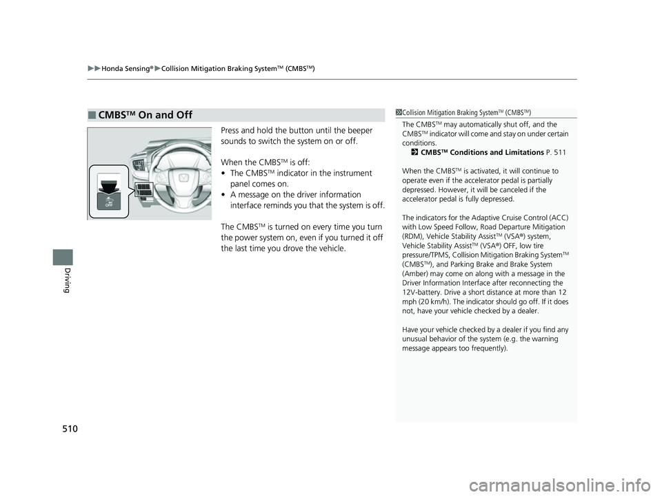 HONDA CRV 2022 Owners Manual uuHonda Sensing ®u Collision Mitigation Braking SystemTM (CMBSTM)
510
Driving
Press and hold the button until the beeper
sounds to switch the system on or off.
When the CMBS
TM is off:
• The CMBST HONDA CRV 2022 Owners Manual uuHonda Sensing ®u Collision Mitigation Braking SystemTM (CMBSTM)
510
Driving
Press and hold the button until the beeper
sounds to switch the system on or off.
When the CMBS
TM is off:
• The CMBST
