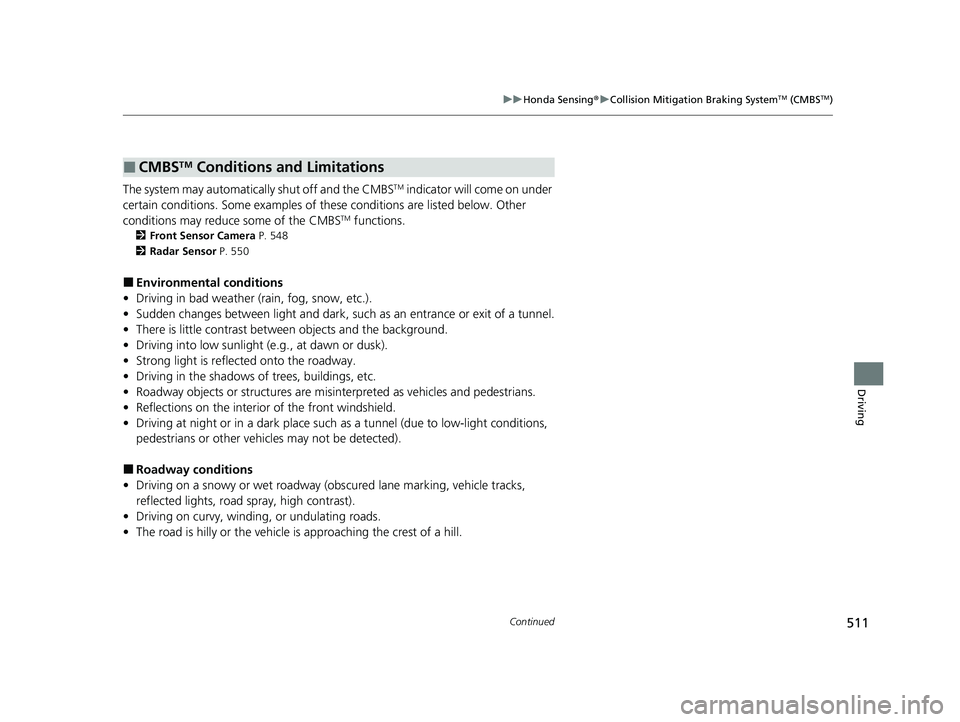HONDA CRV 2022 Service Manual 511
uuHonda Sensing ®u Collision Mitigation Braking SystemTM (CMBSTM)
Continued
Driving
The system may automatically shut off and the CMBSTM indicator will come on under
certain conditions. Some exa HONDA CRV 2022 Service Manual 511
uuHonda Sensing ®u Collision Mitigation Braking SystemTM (CMBSTM)
Continued
Driving
The system may automatically shut off and the CMBSTM indicator will come on under
certain conditions. Some exa