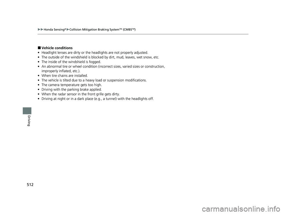 HONDA CRV 2022 Service Manual 512
uuHonda Sensing ®u Collision Mitigation Braking SystemTM (CMBSTM)
Driving
■Vehicle conditions
• Headlight lenses are dirty or the headlights are not properly adjusted.
• The outside of the HONDA CRV 2022 Service Manual 512
uuHonda Sensing ®u Collision Mitigation Braking SystemTM (CMBSTM)
Driving
■Vehicle conditions
• Headlight lenses are dirty or the headlights are not properly adjusted.
• The outside of the