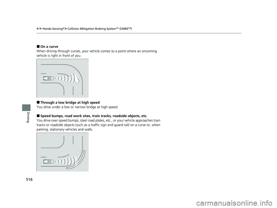 HONDA CRV 2022 Owners Manual 516
uuHonda Sensing ®u Collision Mitigation Braking SystemTM (CMBSTM)
Driving
■On a curve
When driving through curves, your vehicle comes to a point where an oncoming
vehicle is right in front of HONDA CRV 2022 Owners Manual 516
uuHonda Sensing ®u Collision Mitigation Braking SystemTM (CMBSTM)
Driving
■On a curve
When driving through curves, your vehicle comes to a point where an oncoming
vehicle is right in front of