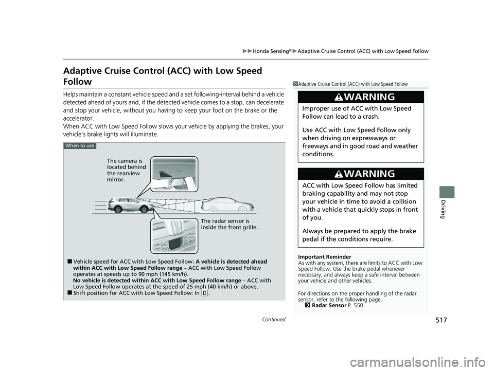 HONDA CRV 2022 Service Manual 517
uuHonda Sensing ®u Adaptive Cruise Control (ACC) with Low Speed Follow
Continued
Driving
Adaptive Cruise Control (ACC) with Low Speed
Follow
Helps maintain a constant vehicle speed and a set fol HONDA CRV 2022 Service Manual 517
uuHonda Sensing ®u Adaptive Cruise Control (ACC) with Low Speed Follow
Continued
Driving
Adaptive Cruise Control (ACC) with Low Speed
Follow
Helps maintain a constant vehicle speed and a set fol