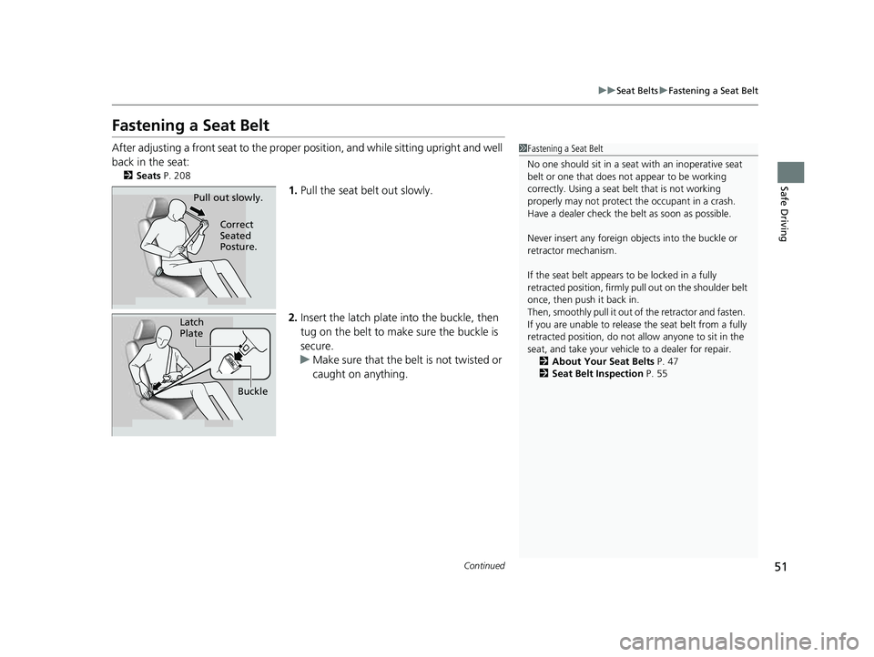 HONDA CRV 2022 Workshop Manual 51
uuSeat Belts uFastening a Seat Belt
Continued
Safe Driving
Fastening a Seat Belt
After adjusting a front seat to the proper position, and while sitting upright and well
back in the seat:
2 Seats HONDA CRV 2022 Workshop Manual 51
uuSeat Belts uFastening a Seat Belt
Continued
Safe Driving
Fastening a Seat Belt
After adjusting a front seat to the proper position, and while sitting upright and well
back in the seat:
2 Seats
