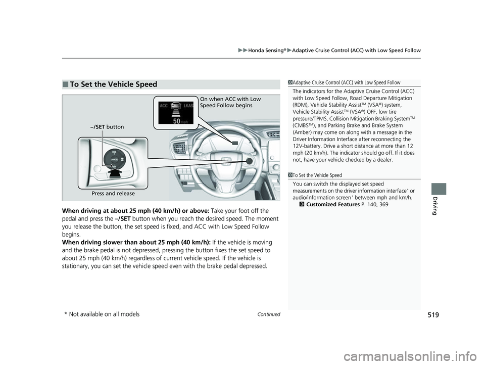 HONDA CRV 2022 Owners Manual Continued519
uuHonda Sensing ®u Adaptive Cruise Control (ACC) with Low Speed Follow
Driving
When driving at about 25 mph (40 km/h) or above: Take your foot off the
pedal and press the –/SET butt HONDA CRV 2022 Owners Manual Continued519
uuHonda Sensing ®u Adaptive Cruise Control (ACC) with Low Speed Follow
Driving
When driving at about 25 mph (40 km/h) or above: Take your foot off the
pedal and press the –/SET butt