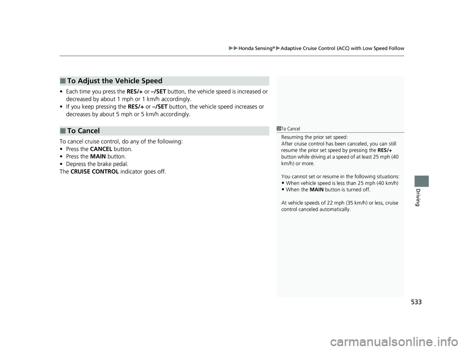 HONDA CRV 2022 Owners Manual 533
uuHonda Sensing ®u Adaptive Cruise Control (ACC) with Low Speed Follow
Driving
• Each time you press the RES/+ or –/SET button, the vehicle speed is increased or
decreased by about 1 mph o HONDA CRV 2022 Owners Manual 533
uuHonda Sensing ®u Adaptive Cruise Control (ACC) with Low Speed Follow
Driving
• Each time you press the RES/+ or –/SET button, the vehicle speed is increased or
decreased by about 1 mph o