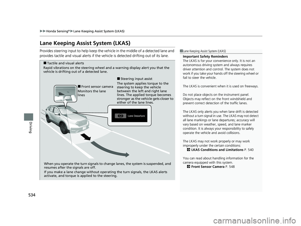 HONDA CRV 2022 Workshop Manual 534
uuHonda Sensing ®u Lane Keeping Assist System (LKAS)
Driving
Lane Keeping Assist System (LKAS)
Provides steering input to help keep the vehicle in the middle of a detected lane and
provides tact HONDA CRV 2022 Workshop Manual 534
uuHonda Sensing ®u Lane Keeping Assist System (LKAS)
Driving
Lane Keeping Assist System (LKAS)
Provides steering input to help keep the vehicle in the middle of a detected lane and
provides tact