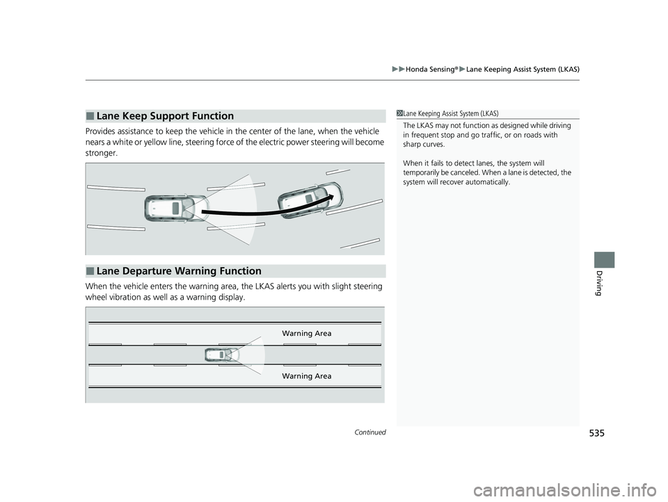 HONDA CRV 2022 Owners Manual Continued535
uuHonda Sensing ®u Lane Keeping Assist System (LKAS)
Driving
Provides assistance to keep the vehicle in the center of the lane, when the vehicle
nears a white or yellow line, steering HONDA CRV 2022 Owners Manual Continued535
uuHonda Sensing ®u Lane Keeping Assist System (LKAS)
Driving
Provides assistance to keep the vehicle in the center of the lane, when the vehicle
nears a white or yellow line, steering