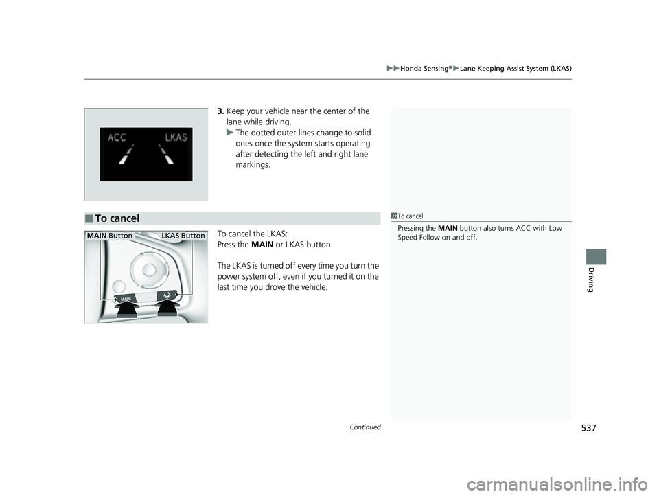 HONDA CRV 2022 Owners Manual Continued537
uuHonda Sensing ®u Lane Keeping Assist System (LKAS)
Driving
3. Keep your vehicle near the center of the
lane while driving.
u The dotted outer lines change to solid
ones once the syst HONDA CRV 2022 Owners Manual Continued537
uuHonda Sensing ®u Lane Keeping Assist System (LKAS)
Driving
3. Keep your vehicle near the center of the
lane while driving.
u The dotted outer lines change to solid
ones once the syst