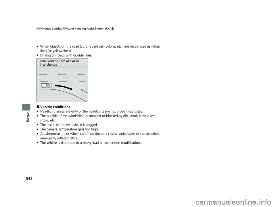 HONDA CRV 2022 Owners Manual 542
uuHonda Sensing ®u Lane Keeping Assist System (LKAS)
Driving
• When objects on the road (curb, guard rail, pylons, etc.) are recognized as white
lines (or yellow lines).
• Driving on roads w HONDA CRV 2022 Owners Manual 542
uuHonda Sensing ®u Lane Keeping Assist System (LKAS)
Driving
• When objects on the road (curb, guard rail, pylons, etc.) are recognized as white
lines (or yellow lines).
• Driving on roads w
