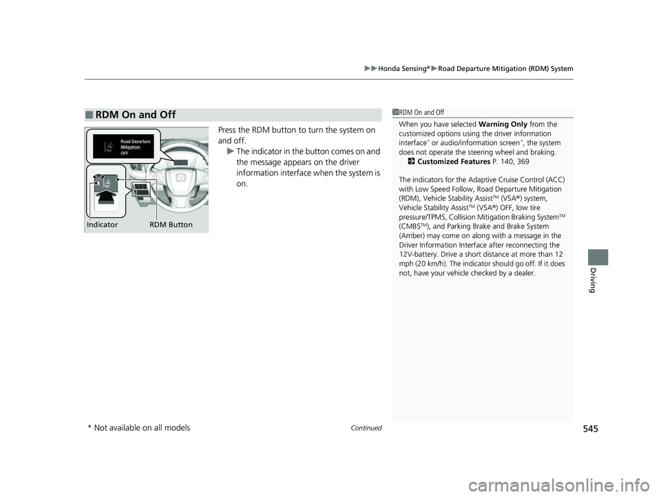 HONDA CRV 2022 Owners Manual Continued545
uuHonda Sensing ®u Road Departure Mitigation (RDM) System
Driving
Press the RDM button to turn the system on
and off.
u The indicator in the button comes on and
the message appears on HONDA CRV 2022 Owners Manual Continued545
uuHonda Sensing ®u Road Departure Mitigation (RDM) System
Driving
Press the RDM button to turn the system on
and off.
u The indicator in the button comes on and
the message appears on