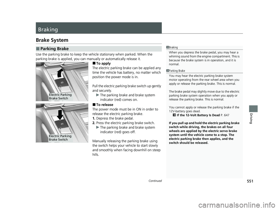 HONDA CRV 2022 User Guide 551Continued
Driving
Braking
Brake System
Use the parking brake to keep the vehicle stationary when parked. When the
parking brake is applied, you can manu ally or automatically release it.
■To app HONDA CRV 2022 User Guide 551Continued
Driving
Braking
Brake System
Use the parking brake to keep the vehicle stationary when parked. When the
parking brake is applied, you can manu ally or automatically release it.
■To app