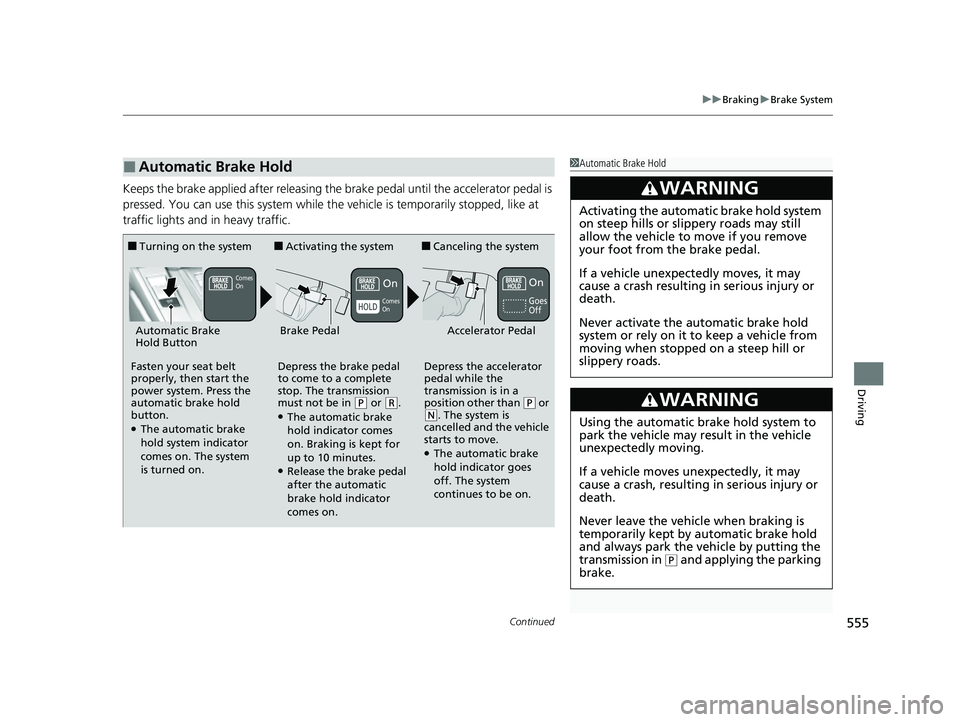 HONDA CRV 2022 User Guide Continued555
uuBraking uBrake System
Driving
Keeps the brake applied after releasing the brake pedal until the accelerator pedal is
pressed. You can use this system while th e vehicle is temporarily HONDA CRV 2022 User Guide Continued555
uuBraking uBrake System
Driving
Keeps the brake applied after releasing the brake pedal until the accelerator pedal is
pressed. You can use this system while th e vehicle is temporarily