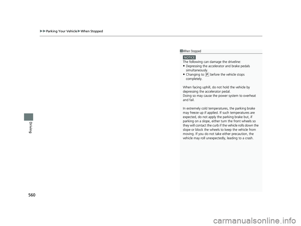 HONDA CRV 2022  Owners Manual uuParking Your Vehicle uWhen Stopped
560
Driving
1When Stopped
�/�0�5�*�$�&
The following can damage the driveline:•Depressing the accelera tor and brake pedals 
simultaneously.
•Changing to ( P b