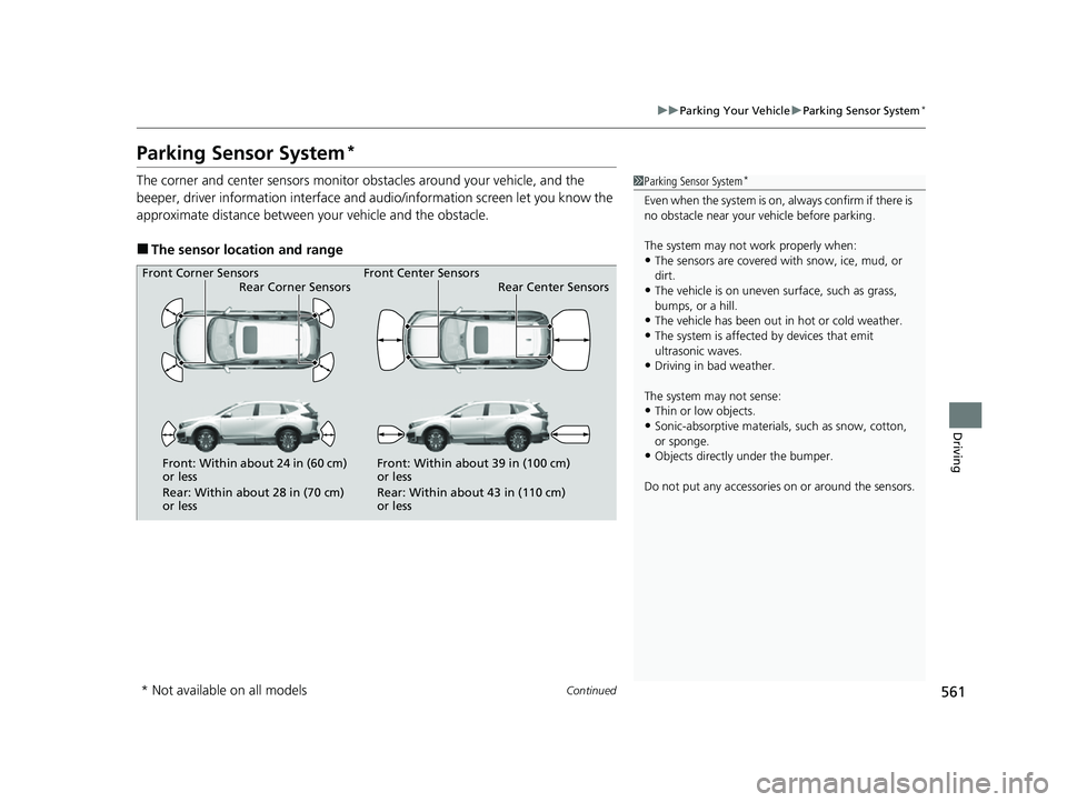 HONDA CRV 2022 Owners Manual 561
uuParking Your Vehicle uParking Sensor System*
Continued
Driving
Parking Sensor System*
The corner and center sensors monitor obstacles around your vehicle, and the
beeper, driver information in HONDA CRV 2022 Owners Manual 561
uuParking Your Vehicle uParking Sensor System*
Continued
Driving
Parking Sensor System*
The corner and center sensors monitor obstacles around your vehicle, and the
beeper, driver information in