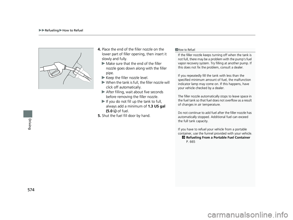 HONDA CRV 2022 Owners Manual uuRefueling uHow to Refuel
574
Driving
4. Place the end of the filler nozzle on the
lower part of filler opening, then insert it
slowly and fully.
u Make sure that the end of the filler
nozzle goes HONDA CRV 2022 Owners Manual uuRefueling uHow to Refuel
574
Driving
4. Place the end of the filler nozzle on the
lower part of filler opening, then insert it
slowly and fully.
u Make sure that the end of the filler
nozzle goes