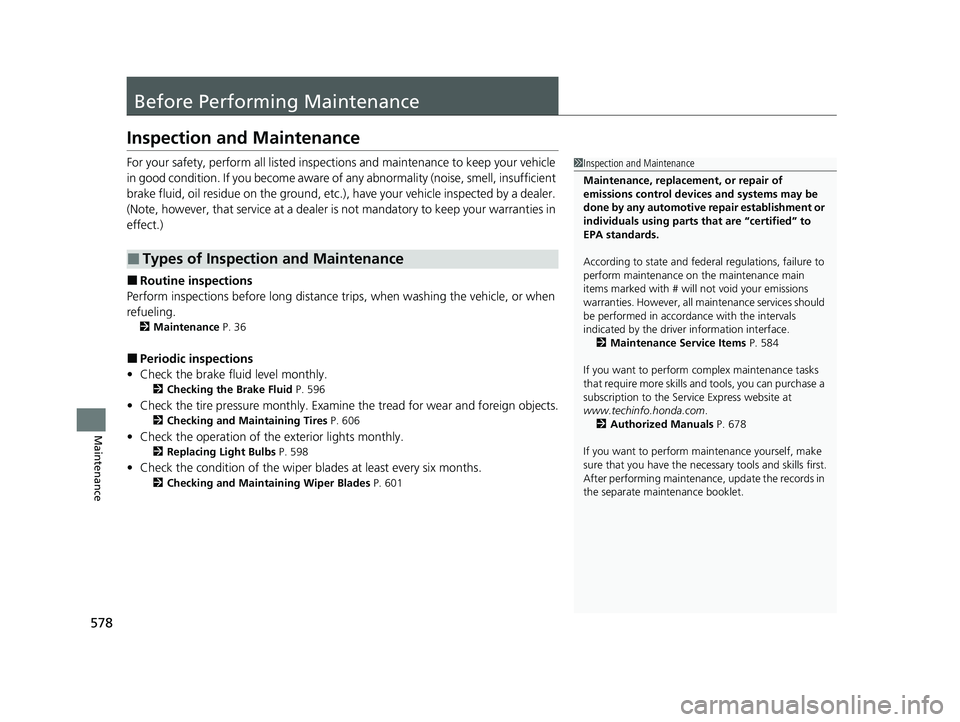 HONDA CRV 2022 Owners Manual 578
Maintenance
Before Performing Maintenance
Inspection and Maintenance
For your safety, perform all listed inspections and maintenance to keep your vehicle
in good condition. If you become aware of HONDA CRV 2022 Owners Manual 578
Maintenance
Before Performing Maintenance
Inspection and Maintenance
For your safety, perform all listed inspections and maintenance to keep your vehicle
in good condition. If you become aware of