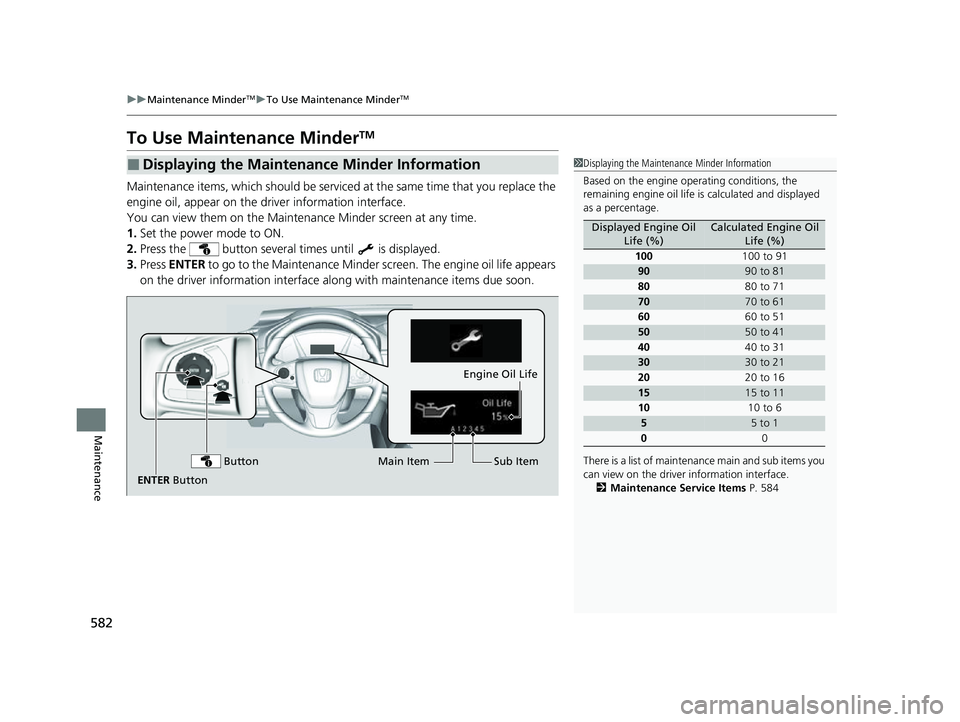 HONDA CRV 2022  Owners Manual 582
uuMaintenance MinderTMuTo Use Maintenance MinderTM
Maintenance
To Use Maintenance MinderTM
Maintenance items, which should be serviced  at the same time that you replace the 
engine oil, appear on