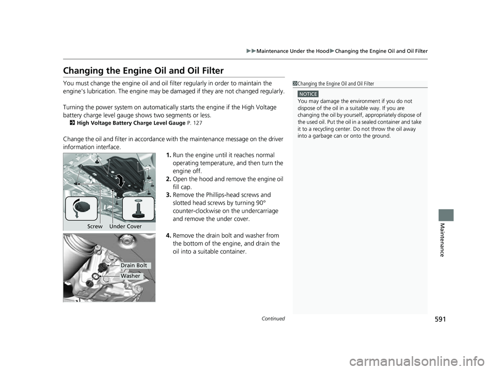 HONDA CRV 2022 Owners Manual 591
uuMaintenance Under the Hood uChanging the Engine Oil and Oil Filter
Continued
Maintenance
Changing the Engine Oil and Oil Filter
You must change the engine oil and oil fi lter regularly in order HONDA CRV 2022 Owners Manual 591
uuMaintenance Under the Hood uChanging the Engine Oil and Oil Filter
Continued
Maintenance
Changing the Engine Oil and Oil Filter
You must change the engine oil and oil fi lter regularly in order