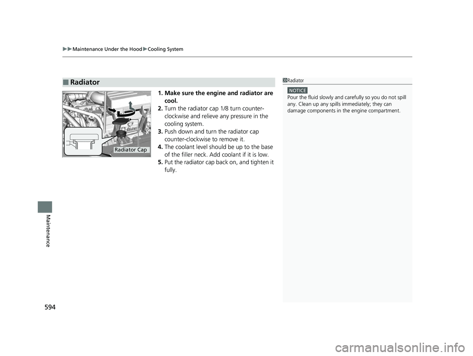 HONDA CRV 2022 Owners Manual uuMaintenance Under the Hood uCooling System
594
Maintenance
1. Make sure the engine and radiator are
cool.
2. Turn the radiator cap 1/8 turn counter-
clockwise and relieve any pressure in the
cool HONDA CRV 2022 Owners Manual uuMaintenance Under the Hood uCooling System
594
Maintenance
1. Make sure the engine and radiator are
cool.
2. Turn the radiator cap 1/8 turn counter-
clockwise and relieve any pressure in the
cool