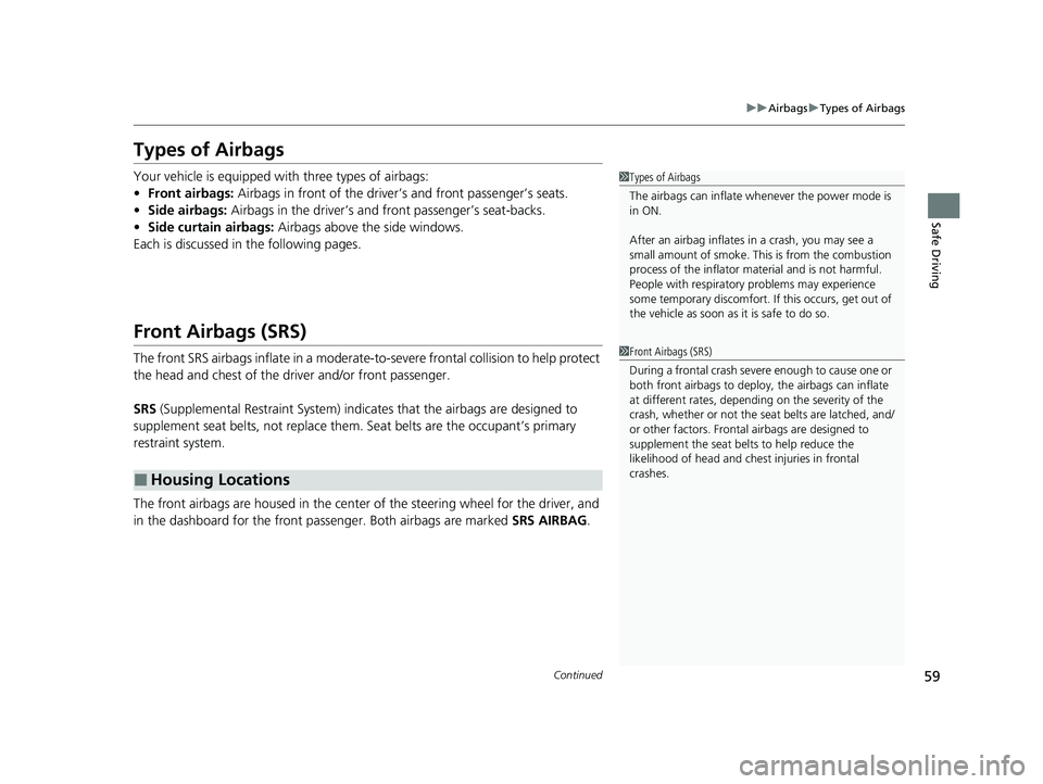 HONDA CRV 2022 Repair Manual 59
uuAirbags uTypes of Airbags
Continued
Safe Driving
Types of Airbags
Your vehicle is equipped wi th three types of airbags:
• Front airbags: Airbags in front of the driver’s and front passenger HONDA CRV 2022 Repair Manual 59
uuAirbags uTypes of Airbags
Continued
Safe Driving
Types of Airbags
Your vehicle is equipped wi th three types of airbags:
• Front airbags: Airbags in front of the driver’s and front passenger