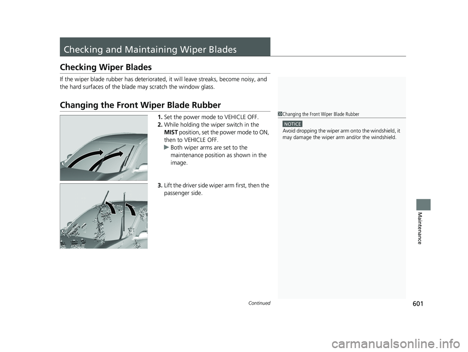 HONDA CRV 2022 Owners Manual 601Continued
Maintenance
Checking and Maintaining Wiper Blades
Checking Wiper Blades
If the wiper blade rubber has deteriorated, it will leave streaks, become noisy, and
the hard surfaces of the blad HONDA CRV 2022 Owners Manual 601Continued
Maintenance
Checking and Maintaining Wiper Blades
Checking Wiper Blades
If the wiper blade rubber has deteriorated, it will leave streaks, become noisy, and
the hard surfaces of the blad