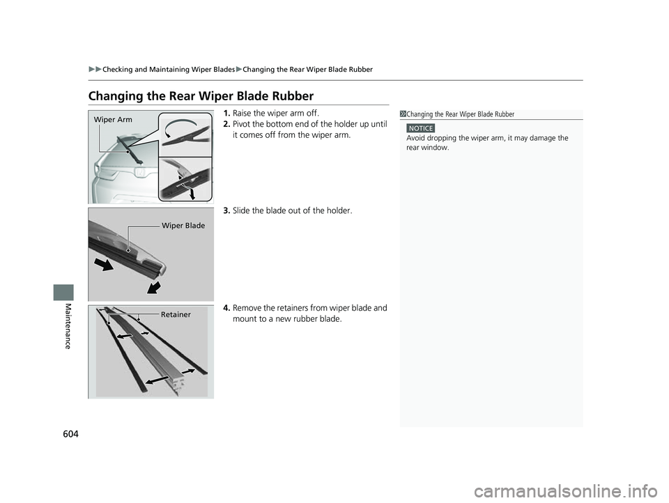 HONDA CRV 2022 Owners Manual 604
uuChecking and Maintaining Wiper Blades uChanging the Rear Wiper Blade Rubber
Maintenance
Changing the Rear Wiper Blade Rubber
1. Raise the wiper arm off.
2. Pivot the bottom end of the holder up HONDA CRV 2022 Owners Manual 604
uuChecking and Maintaining Wiper Blades uChanging the Rear Wiper Blade Rubber
Maintenance
Changing the Rear Wiper Blade Rubber
1. Raise the wiper arm off.
2. Pivot the bottom end of the holder up