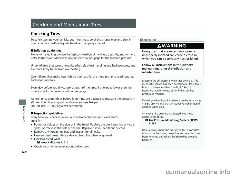 HONDA CRV 2022 Owners Manual 606
Maintenance
Checking and Maintaining Tires
Checking Tires
To safely operate your vehicle, your tires must be of the proper type and size, in
good condition with adequate tread, and properly infla HONDA CRV 2022 Owners Manual 606
Maintenance
Checking and Maintaining Tires
Checking Tires
To safely operate your vehicle, your tires must be of the proper type and size, in
good condition with adequate tread, and properly infla