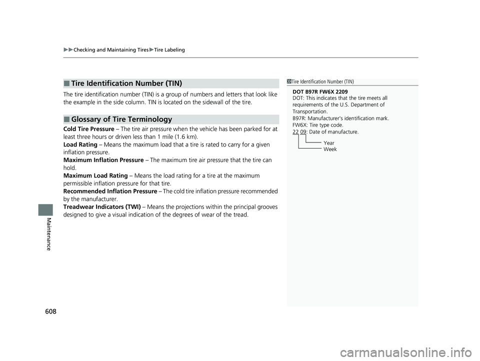 HONDA CRV 2022 Owners Manual uuChecking and Maintaining Tires uTire Labeling
608
Maintenance
The tire identification number (TIN) is a gr oup of numbers and letters that look like
the example in the side co lumn. TIN is located HONDA CRV 2022 Owners Manual uuChecking and Maintaining Tires uTire Labeling
608
Maintenance
The tire identification number (TIN) is a gr oup of numbers and letters that look like
the example in the side co lumn. TIN is located